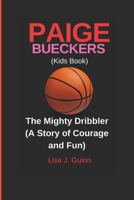 PAIGE BUECKERS (Kids Book): The Mighty Dribbler (A Story of Courage and Fun) B0DPZH9BPX Book Cover