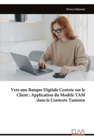 Vers une Banque Digitale Centrée sur le Client : Application du Modèle TAM dans le Contexte Tunisien (French Edition) 9999342795 Book Cover