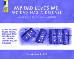 My Dad Loves Me, My Dad Has a Disease: A Child's View: Living with Addiction 1942094752 Book Cover