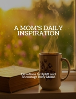 A MOM'S DAILY INSPIRATION Devotions to Uplift and Encourage Busy Moms B0FGWBW2W7 Book Cover