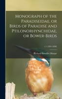 Monograph of the Paradiseidae, or Birds of Paradise and Ptilonorhynchidae, or Bower-birds; v.1 1014237270 Book Cover