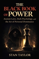 The Black Book of Power Stan Taylor: Ancient Laws, Dark Psychology, and the Art of Personal Dominance 1105744531 Book Cover