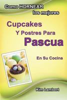 Como Hornear Los Mejores Cupcakes y Postres Para Pascua En Su Cocina 1925165264 Book Cover