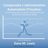 Comprendre L'administration Automatisée D'insuline: Un livre de base pour les enfants, la famille et les amis des personnes atteintes de diabète B08VXLRW44 Book Cover