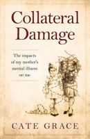 Collateral Damage: The Impacts of My Mother's Mental Illness on Me 1523851791 Book Cover