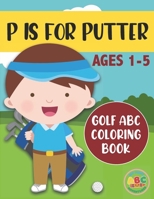 P is for Putter: Golf ABC Coloring Book for Kids Ages 1-5 B08924GDN2 Book Cover