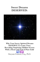 Sweet Dreams DESERVED (black and white interior): Why Your Sweet, Spirited Dreams DESERVE to Come True; Revelaing Surprising Hidden Secrets With a Heart and Soul of Pure Gold 1495930939 Book Cover