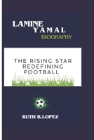 LAMINE YAMAL BIOGRAPHY: THE RISING STAR REDEFINING FOOTBALL B0DQ788JV2 Book Cover