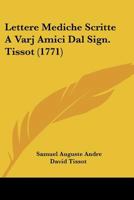 Lettere Mediche Scritte A Varj Amici Dal Sign. Tissot (1771) 1104779366 Book Cover