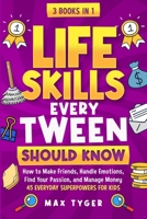 Life Skills Every Tween Should Know: How to Make Friends, Handle Emotions, Find Your Passion, and Manage Money: 45 Everyday Superpowers for Kids 8397844457 Book Cover