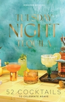 Tuesday Night Tequila: 52 Cocktails to Celebrate Agave (Cheers to the Week) 1685557600 Book Cover