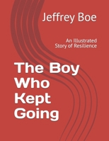 The Boy Who Kept Going: An Illustrated Story of Resilience B0GTF9LDWJ Book Cover