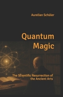 Quantum Magic: The Scientific Resurrection of the Ancient Arts B0FRSWXKWJ Book Cover