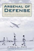 Arsenal of Defense: Fort Worth's Military Legacy 1625110006 Book Cover