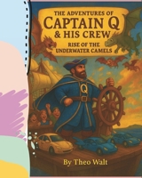 The Adventures of Captain Q & His Crew: Rise of the Underwater Camels B0FSYTFWMW Book Cover