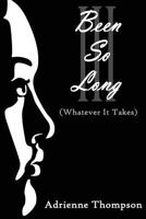 Been So Long III (Whatever It Takes) 0988871351 Book Cover