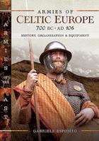 Armies of Celtic Europe 700 BC to Ad 106: History, Organization and Equipment 1526730332 Book Cover