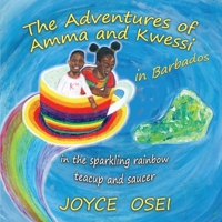 The Adventures of Amma and Kwessi - in Barbados: in the sparkling rainbow teacup and saucer 1913192903 Book Cover