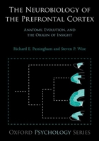 The Neurobiology of the Prefrontal Cortex: Anatomy, Evolution, and the Origin of Insight 0198714696 Book Cover
