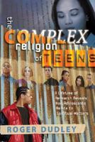 The Complex Religion Of Teens: A Lifetime of Research Reveals How Adolescents Relate to Spiritual Matters 0828020256 Book Cover