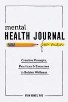 Mental Health Journal for Men: Creative Prompts, Practices, and Exercises to Bolster Wellness 1647396255 Book Cover