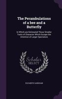 The Perambulations of a Bee and a Butterfly: In Which Are Delineated Those Smaller Traits of Character Which Escape the Attention of Larger Spectators 1973969114 Book Cover