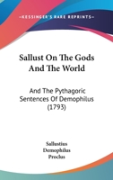 Sallust On The Gods And The World: And The Pythagoric Sentences Of Demophilus 1019285230 Book Cover