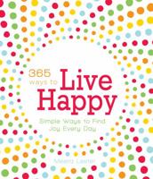 365 Ways to Live Happy: Simple Ways to Find Joy Every Day 1605500283 Book Cover