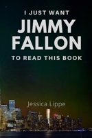 I Just Want Jimmy Fallon to Read This Book B086B9QHXV Book Cover