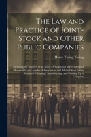 The Law and Practice of Joint-Stock and Other Public Companies: Including the Statutes, With Notes: A Collection of Precedents of Memoranda and ... Administering, and Winding Up a Company 1021398721 Book Cover