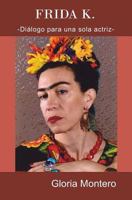 Frida K.: Dialogo para una sola actriz 1497422639 Book Cover
