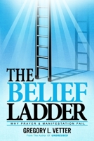The Belief Ladder: Why Prayer and Manifestation Fail B0GM6NTRQT Book Cover
