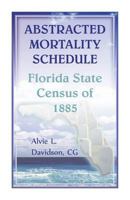 Abstracted Mortality Schedule Florida State Census of 1885 078843716X Book Cover
