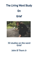 The Living Word Study On Grief: 30 studies on the word Grief B0FB477ZL1 Book Cover