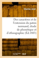 Des Caractères Et de l'Extension Du Patois Normand, Étude de Phonétique Et d'Ethnographie 2329860854 Book Cover