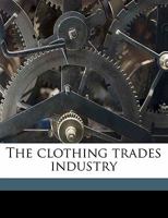 The Clothing Trades Industry - Primary Source Edition 101469583X Book Cover