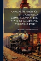 Annual Reports Of The Railroad Commission Of The State Of Mississippi, Volume 2, Part 4 1024387437 Book Cover