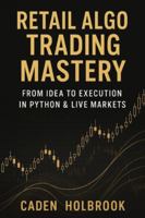 Retail Algo Trading Mastery: From Idea to Execution in Python & Live Markets: A Comprehensive Guide with Python B0G43R5G1Q Book Cover