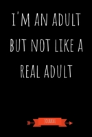 I'm An Adult But Not Like A Real Adult Journal: Funny Coworker Gifts - Small Lined Notebook (Card Alternative) (Millennial) 1702105504 Book Cover