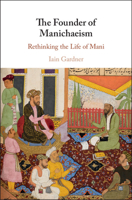 The Founder of Manichaeism: Rethinking the Life of Mani 1108499074 Book Cover