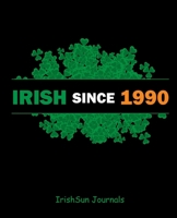 Irish Since 1990: Irish Journal To Write In | St Patrick's Day Gift | Irish Birthday Gift B083XVH9PR Book Cover