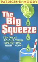 The Big Squeeze: Ten Ways to Cut Your Spending 10% Right Now! 1462036570 Book Cover