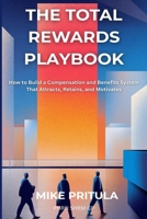 The Total Rewards Playbook: How to Build a Compensation and Benefits System That Attracts, Retains, and Motivates (The Playbook Series) B0H4D32WNL Book Cover