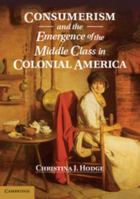 Consumerism and the Emergence of the Middle Class in Colonial America 1107034396 Book Cover