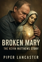 Broken Mary: The Kevin Matthews Story: A Journey of Redemption and Faith: The Inspiring Story of Chicago Radio Legend Kevin Matthews' Triumph Over Illness and Awakening Spiritual B0FW6YVSCN Book Cover