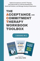 The Acceptance and Commitment Therapy Workbook Toolbox: Radical Acceptance and ACT Therapy Self-Help Guide to Cultivate Mindfulness, Build ... Anxiety & Depression (Acceptance Therapy) 9083397475 Book Cover