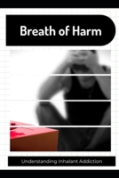 Breath of Harm: Understanding Inhalant Addiction B0DV958P5C Book Cover
