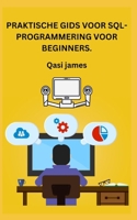 PRAKTISCHE GIDS VOOR SQL-PROGRAMMERING VOOR BEGINNERS. B0CCC8DGRW Book Cover