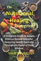 The Nutritional Healing Blueprint: A Complete Guide to Simple, Science-Backed Steps for Restoring Health Naturally Through the Power of Food Wisdom B0FMP3L19N Book Cover
