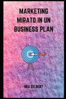 Marketing Mirato in Un Business Plan B09DN1FKTJ Book Cover